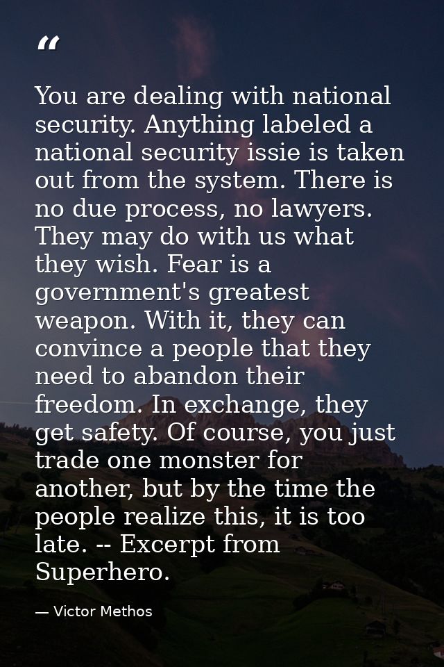You are dealing with national security. Anything labeled a national security issie is taken out from the system. There i — Victor Methos