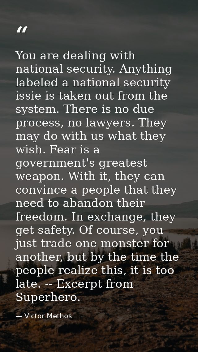 You are dealing with national security. Anything labeled a national security issie is taken out from the system. There i — Victor Methos