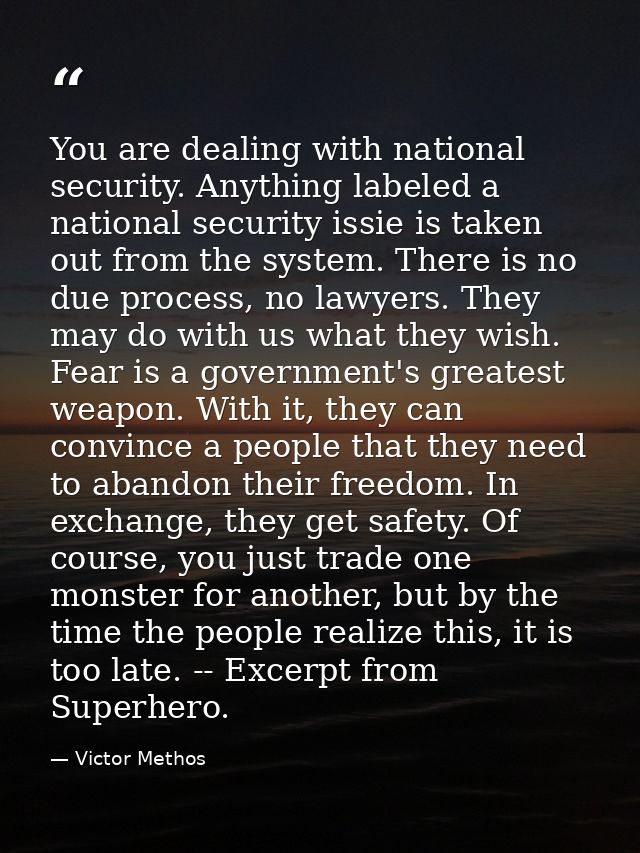 You are dealing with national security. Anything labeled a national security issie is taken out from the system. There i — Victor Methos