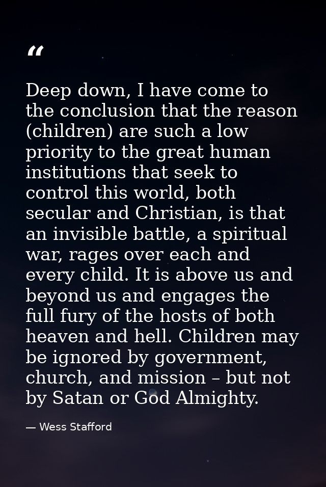 Deep down, I have come to the conclusion that the reason (children) are such a low priority to the great human instituti — Wess Stafford
