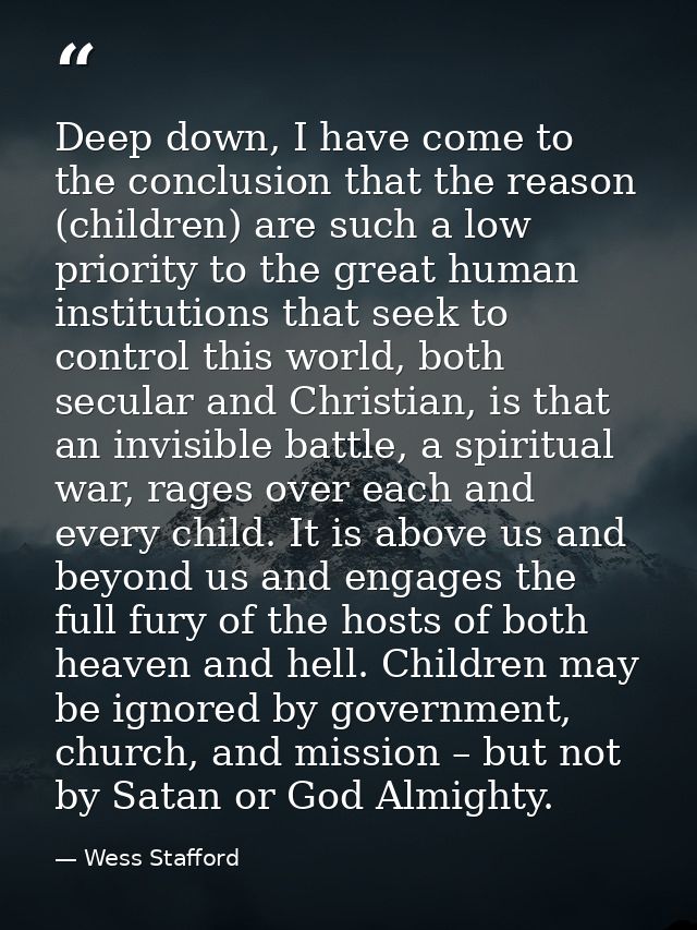 Deep down, I have come to the conclusion that the reason (children) are such a low priority to the great human instituti — Wess Stafford