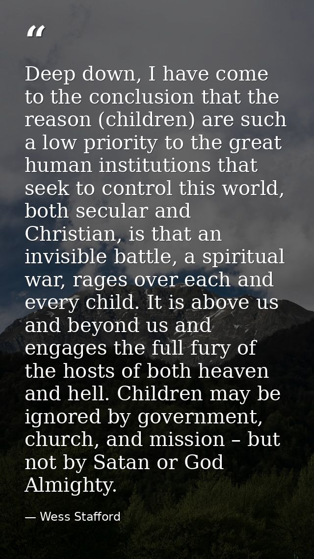 Deep down, I have come to the conclusion that the reason (children) are such a low priority to the great human instituti — Wess Stafford