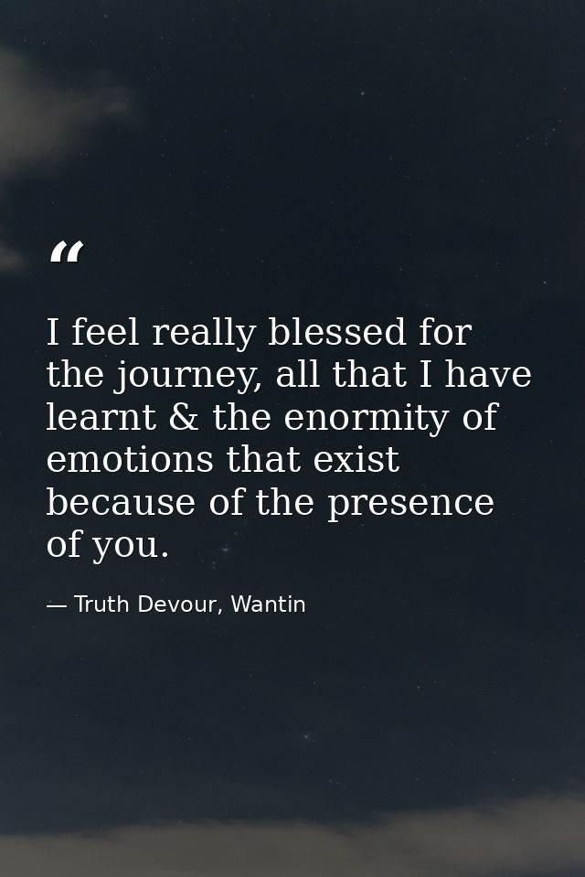 I feel really blessed for the journey, all that I have learnt & the enormity of emotions that exist because of the prese — Truth Devour, Wantin