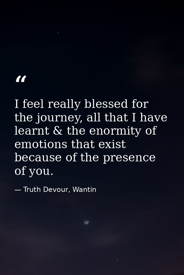 I feel really blessed for the journey, all that I have learnt & the enormity of emotions that exist because of the prese — Truth Devour, Wantin