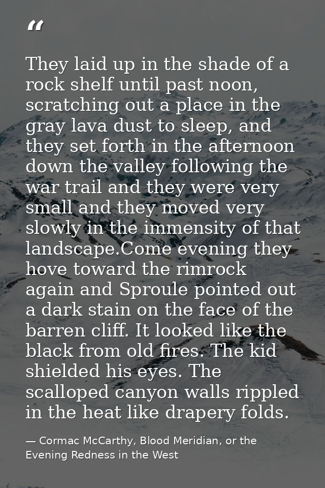They laid up in the shade of a rock shelf until past noon, scratching out a place in the gray lava dust to sleep, and th — Cormac McCarthy, Blood Meridian, or the Evening Redness in the West