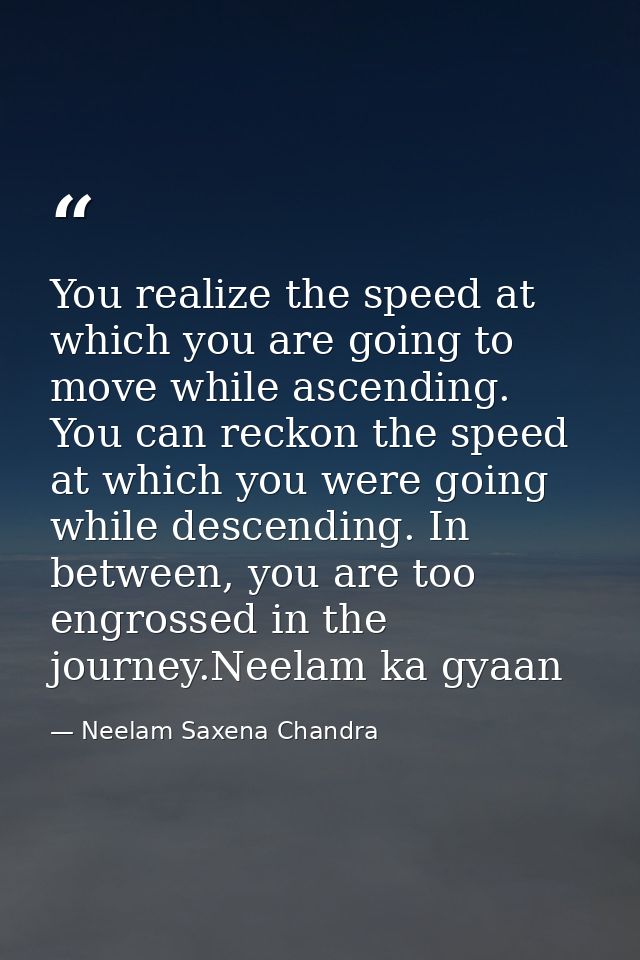 You realize the speed at which you are going to move while ascending. You can reckon the speed at which you were going w — Neelam Saxena Chandra