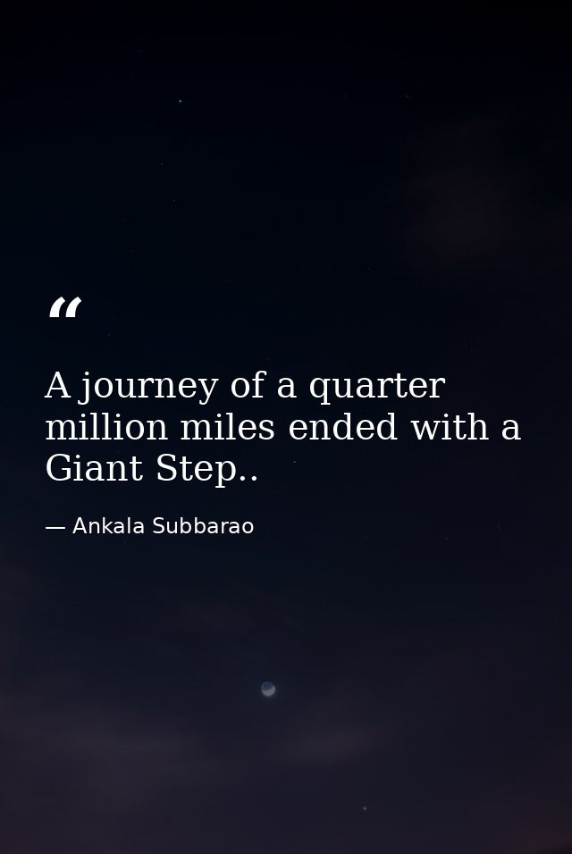 A journey of a quarter million miles ended with a Giant Step.. — Ankala Subbarao