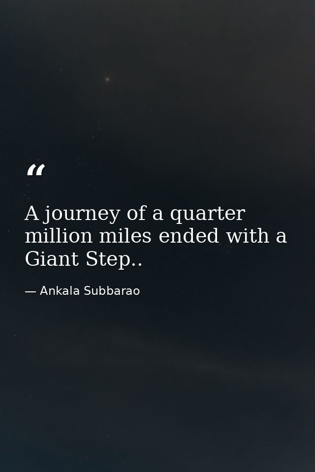 A journey of a quarter million miles ended with a Giant Step.. — Ankala Subbarao