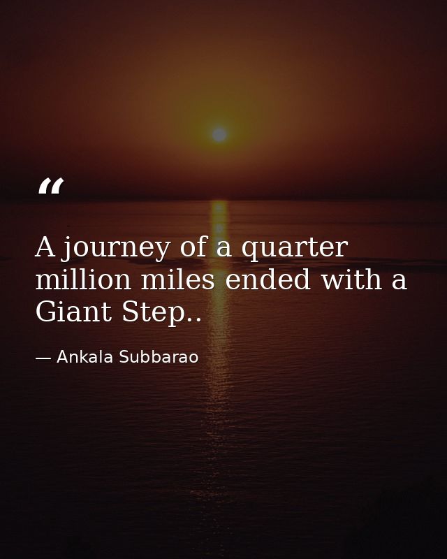 A journey of a quarter million miles ended with a Giant Step.. — Ankala Subbarao