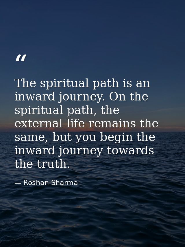 The spiritual path is an inward journey. On the spiritual path, the external life remains the same, but you begin the in — Roshan Sharma