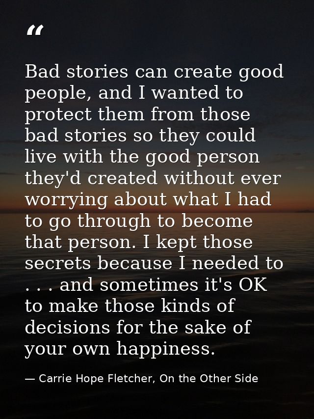 Bad stories can create good people, and I wanted to protect them from those bad stories so they could live with the good — Carrie Hope Fletcher, On the Other Side