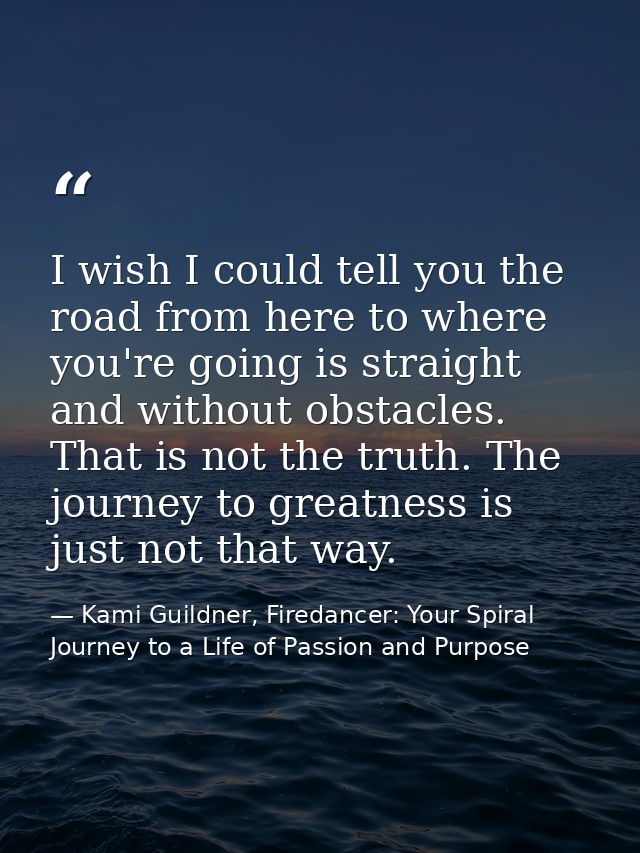 I wish I could tell you the road from here to where you're going is straight and without obstacles. That is not the trut — Kami Guildner, Firedancer: Your Spiral Journey to a Life of Passion and Purpose