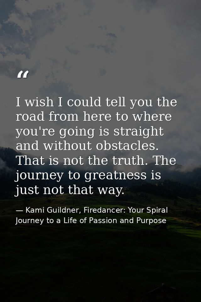 I wish I could tell you the road from here to where you're going is straight and without obstacles. That is not the trut — Kami Guildner, Firedancer: Your Spiral Journey to a Life of Passion and Purpose