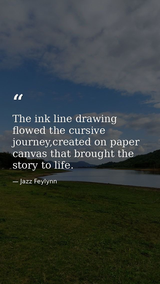 The ink line drawing flowed the cursive journey,created on paper canvas that brought the story to life. — Jazz Feylynn
