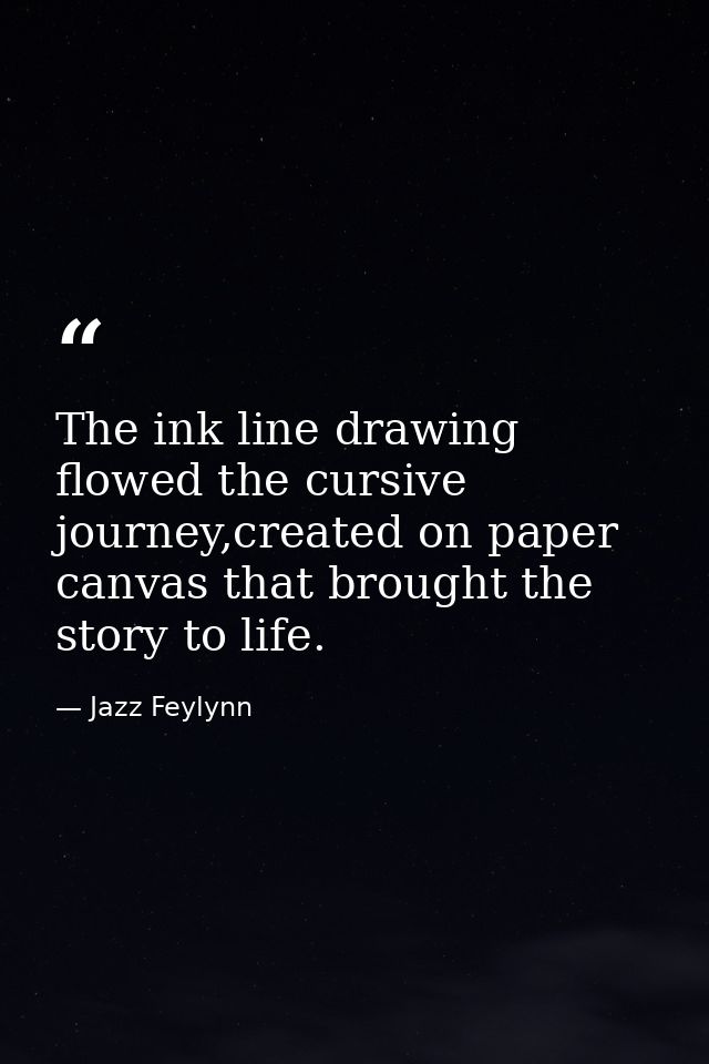 The ink line drawing flowed the cursive journey,created on paper canvas that brought the story to life. — Jazz Feylynn