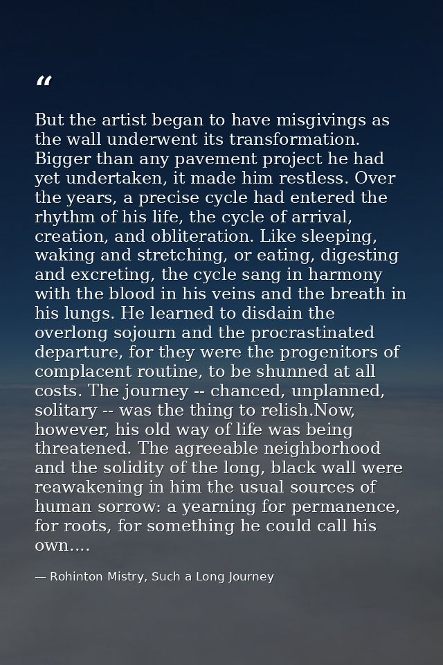 But the artist began to have misgivings as the wall underwent its transformation. Bigger than any pavement project he ha — Rohinton Mistry, Such a Long Journey