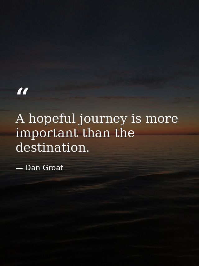A hopeful journey is more important than the destination. — Dan Groat