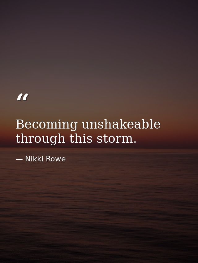 Becoming unshakeable through this storm. — Nikki Rowe