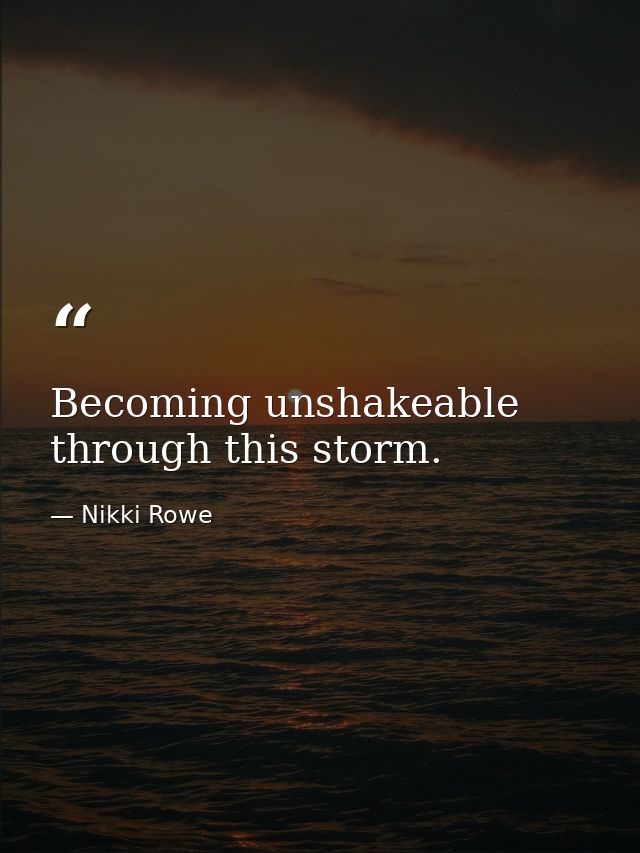 Becoming unshakeable through this storm. — Nikki Rowe