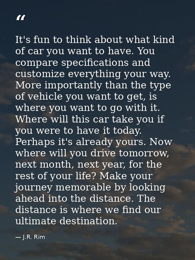 It's fun to think about what kind of car you want to have. You compare specifications and customize everything your way. — J.R. Rim
