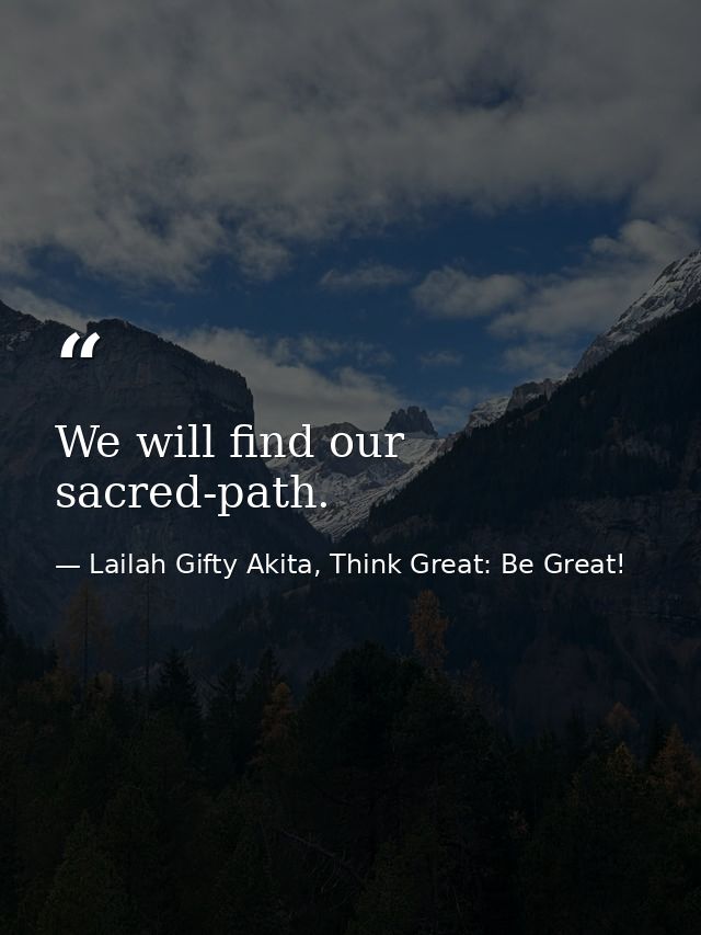 We will find our sacred-path. — Lailah Gifty Akita, Think Great: Be Great!