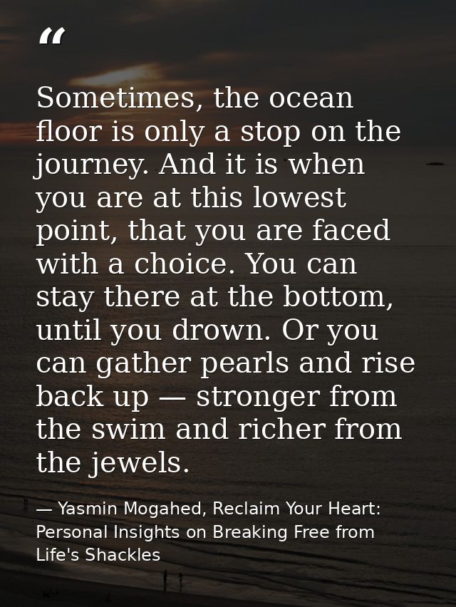 Sometimes, the ocean floor is only a stop on the journey. And it is when you are at this lowest point, that you are face — Yasmin Mogahed, Reclaim Your Heart: Personal Insights on Breaking Free from Life's Shackles