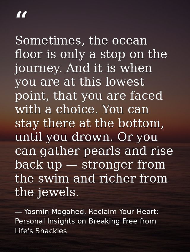 Sometimes, the ocean floor is only a stop on the journey. And it is when you are at this lowest point, that you are face — Yasmin Mogahed, Reclaim Your Heart: Personal Insights on Breaking Free from Life's Shackles