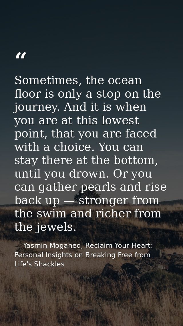 Sometimes, the ocean floor is only a stop on the journey. And it is when you are at this lowest point, that you are face — Yasmin Mogahed, Reclaim Your Heart: Personal Insights on Breaking Free from Life's Shackles