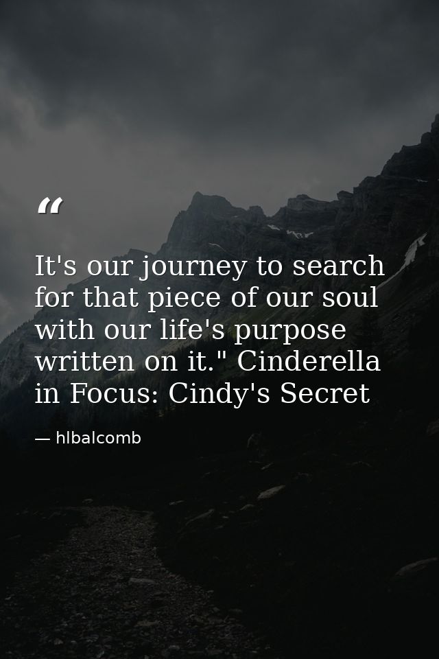It's our journey to search for that piece of our soul with our life's purpose written on it." Cinderella in Focus: Cindy — hlbalcomb