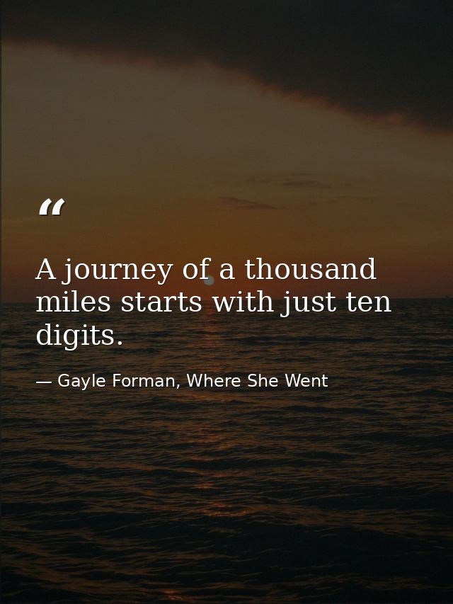 A journey of a thousand miles starts with just ten digits. — Gayle Forman, Where She Went