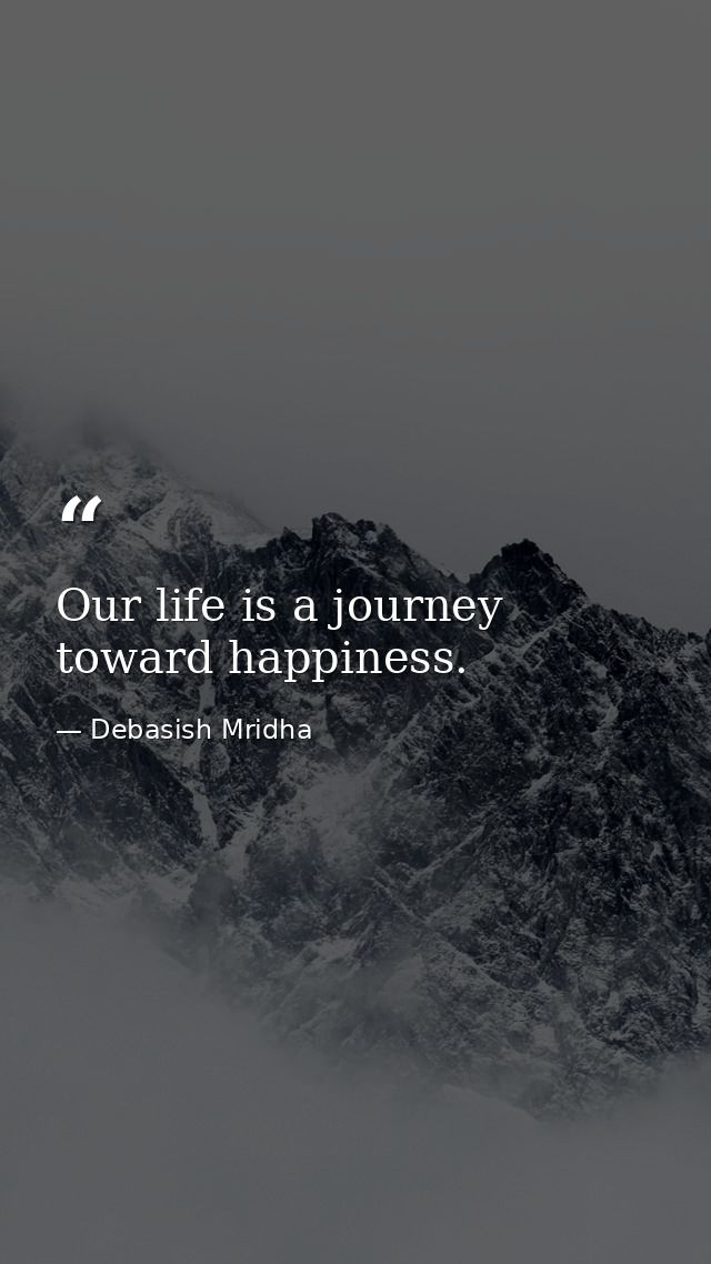 Our life is a journey toward happiness. — Debasish Mridha