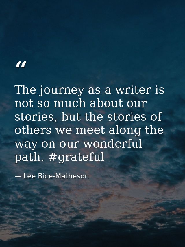 The journey as a writer is not so much about our stories, but the stories of others we meet along the way on our wonderf — Lee Bice-Matheson