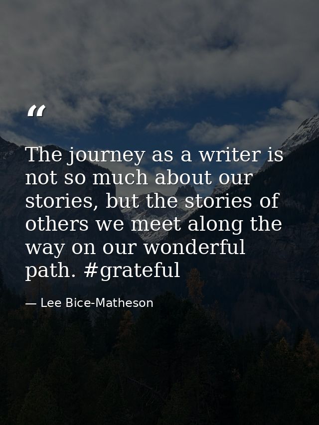 The journey as a writer is not so much about our stories, but the stories of others we meet along the way on our wonderf — Lee Bice-Matheson