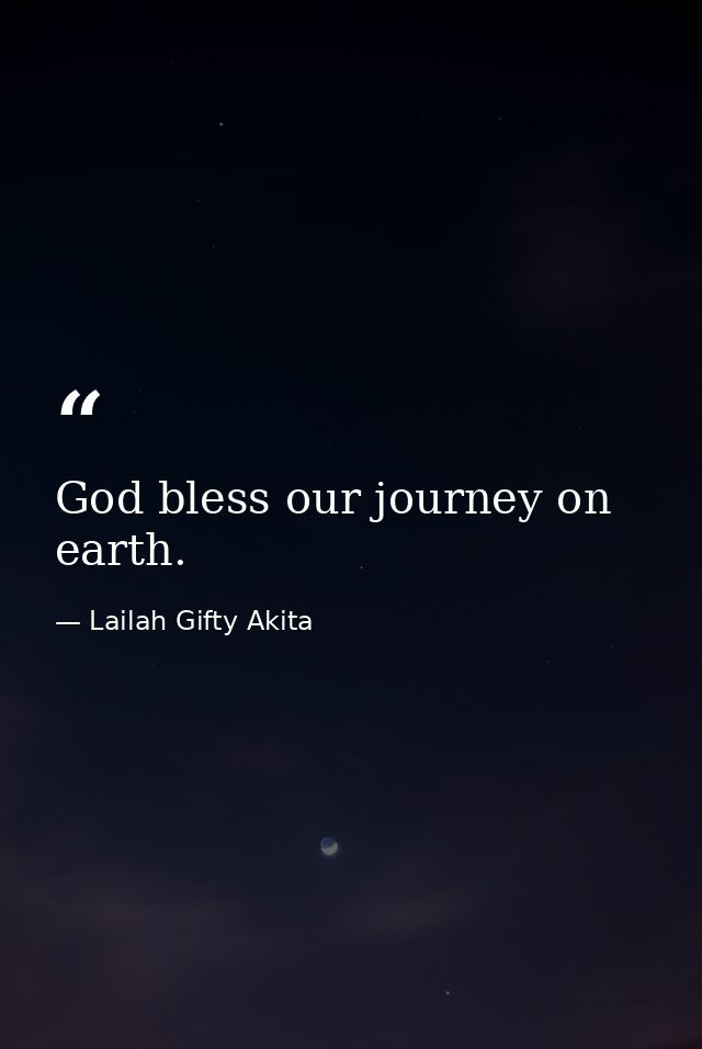 God bless our journey on earth. — Lailah Gifty Akita