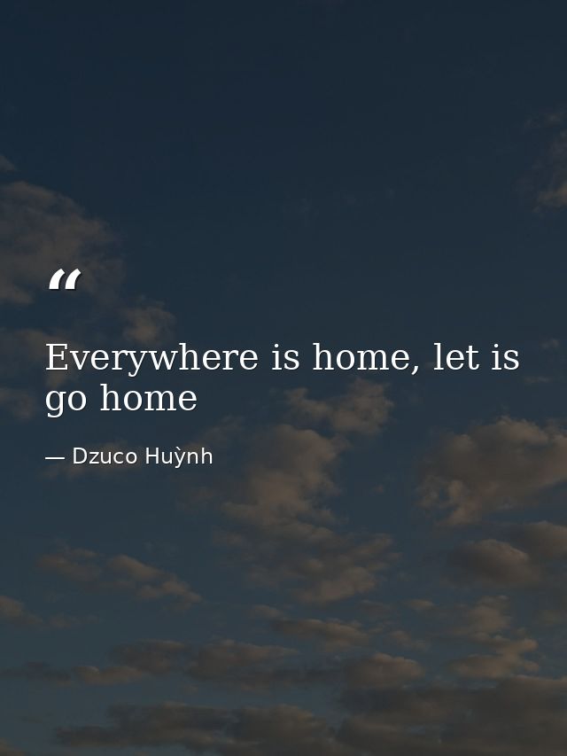 Everywhere is home, let is go home — Dzuco Huỳnh