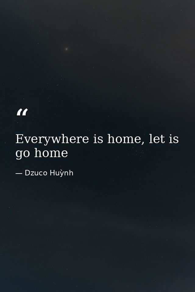 Everywhere is home, let is go home — Dzuco Huỳnh