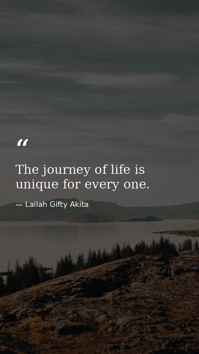 The journey of life is unique for every one. — Lailah Gifty Akita