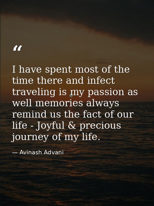 I have spent most of the time there and infect traveling is my passion as well memories always remind us the fact of our — Avinash Advani