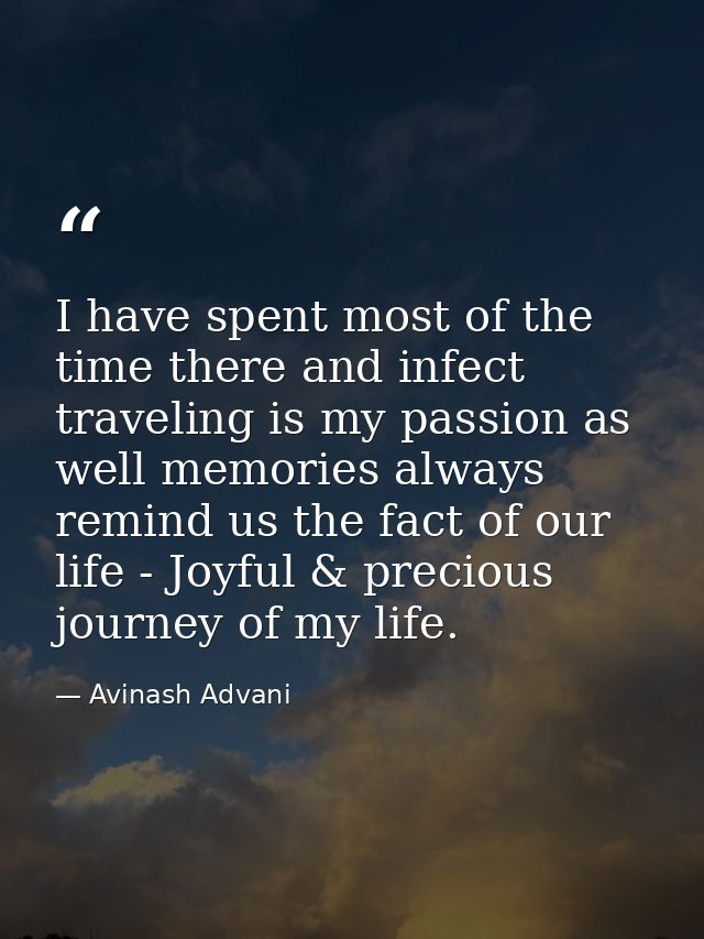I have spent most of the time there and infect traveling is my passion as well memories always remind us the fact of our — Avinash Advani