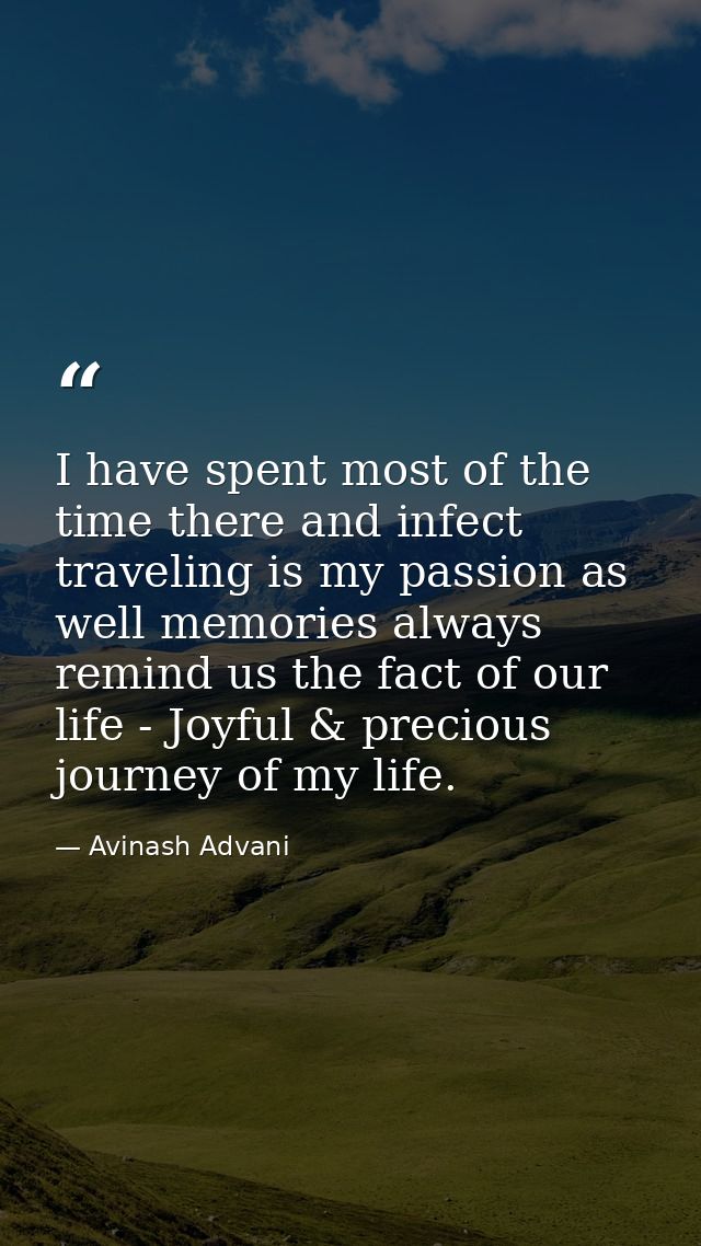 I have spent most of the time there and infect traveling is my passion as well memories always remind us the fact of our — Avinash Advani
