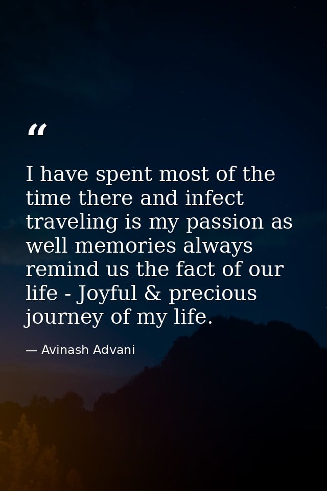 I have spent most of the time there and infect traveling is my passion as well memories always remind us the fact of our — Avinash Advani