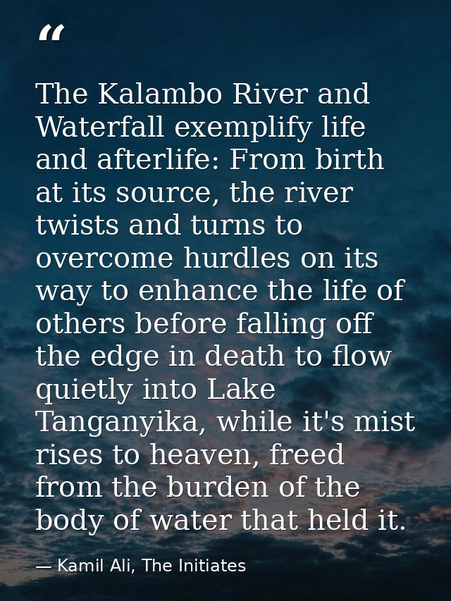 The Kalambo River and Waterfall exemplify life and afterlife: From birth at its source, the river twists and turns to ov — Kamil Ali, The Initiates