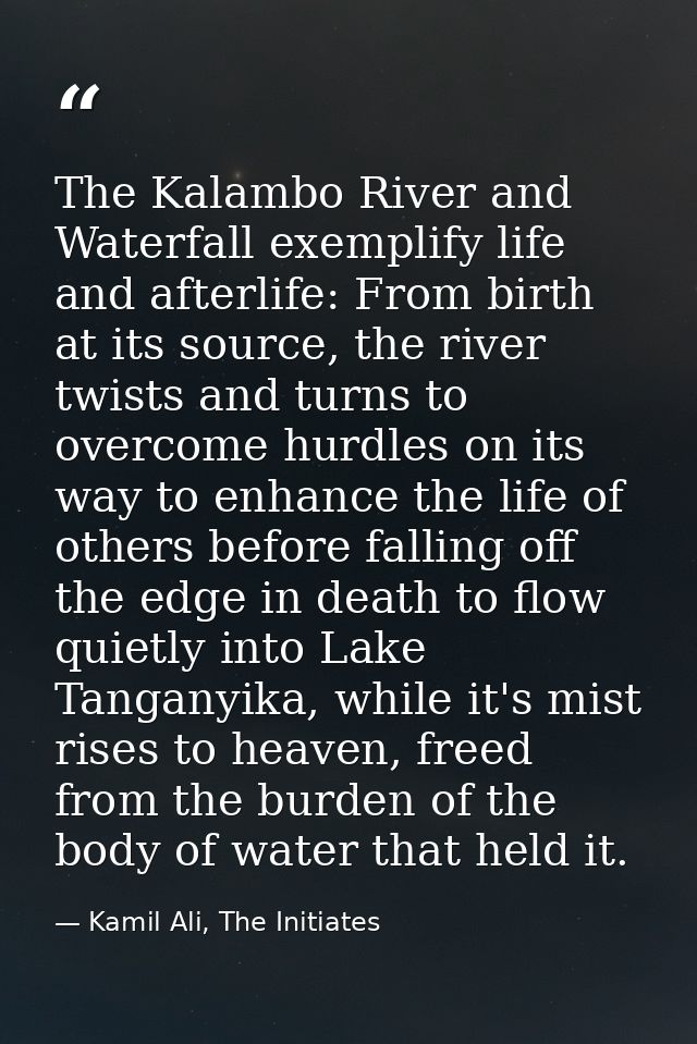 The Kalambo River and Waterfall exemplify life and afterlife: From birth at its source, the river twists and turns to ov — Kamil Ali, The Initiates