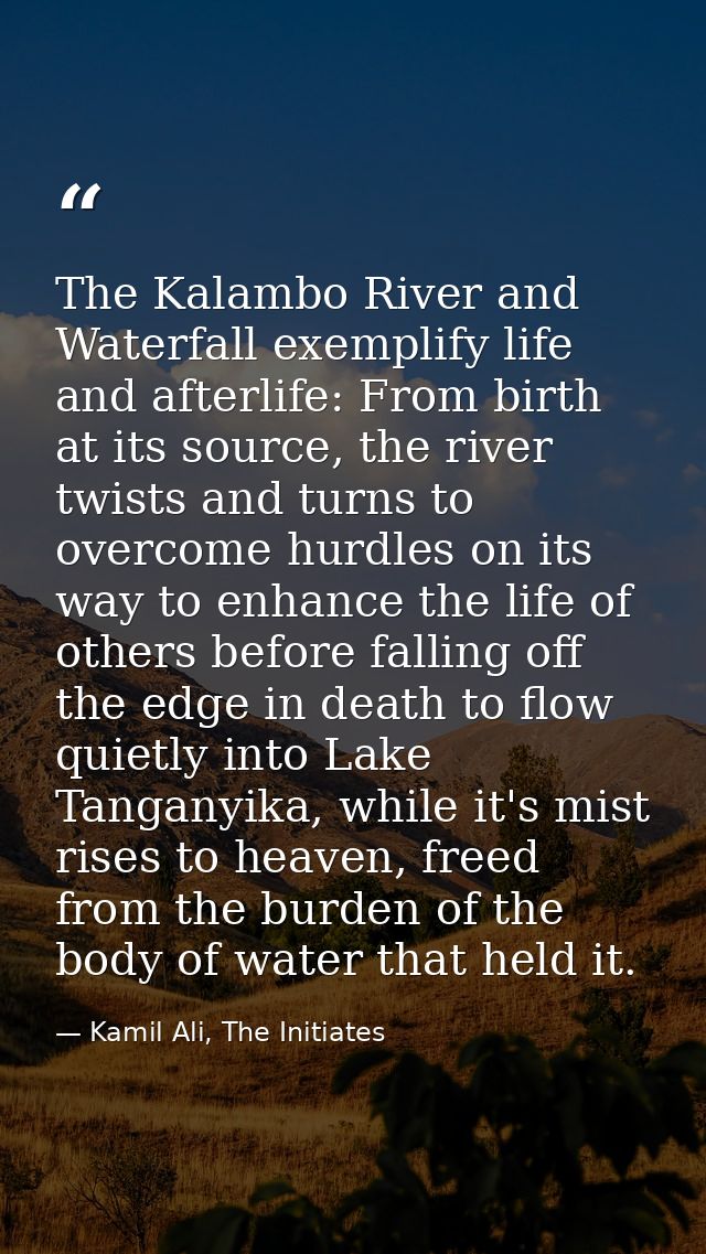 The Kalambo River and Waterfall exemplify life and afterlife: From birth at its source, the river twists and turns to ov — Kamil Ali, The Initiates