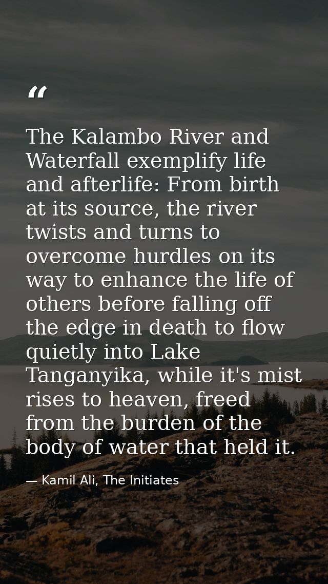 The Kalambo River and Waterfall exemplify life and afterlife: From birth at its source, the river twists and turns to ov — Kamil Ali, The Initiates