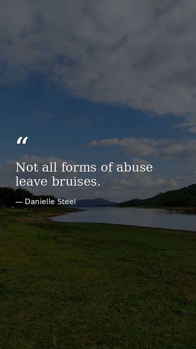 Not all forms of abuse leave bruises. — Danielle Steel