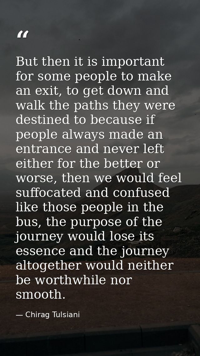 But then it is important for some people to make an exit, to get down and walk the paths they were destined to because i — Chirag Tulsiani
