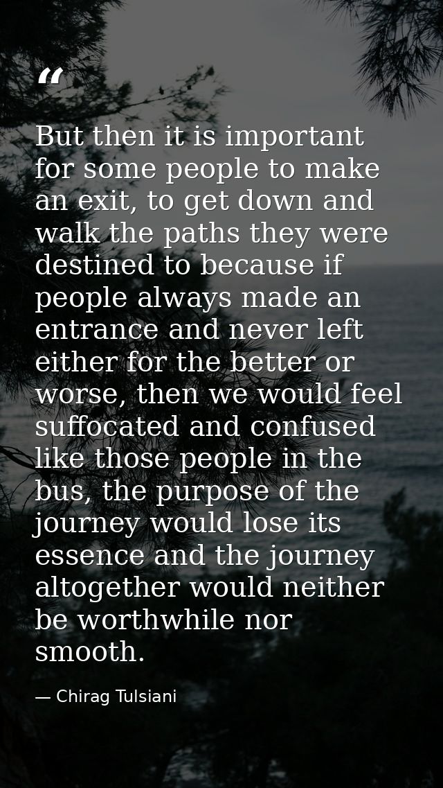 But then it is important for some people to make an exit, to get down and walk the paths they were destined to because i — Chirag Tulsiani