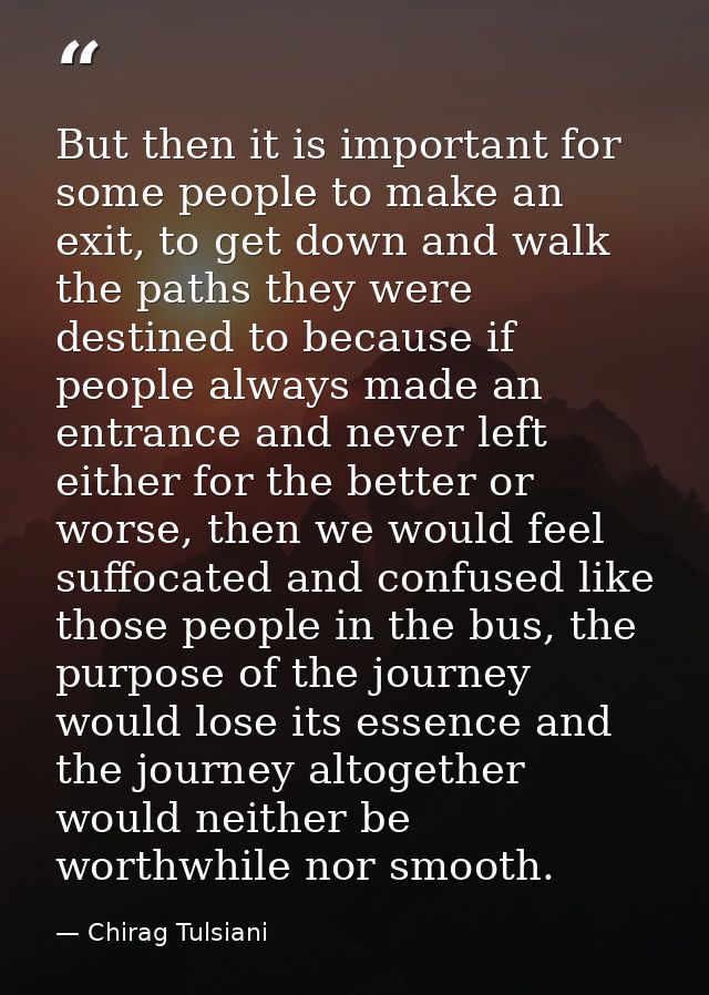 But then it is important for some people to make an exit, to get down and walk the paths they were destined to because i — Chirag Tulsiani