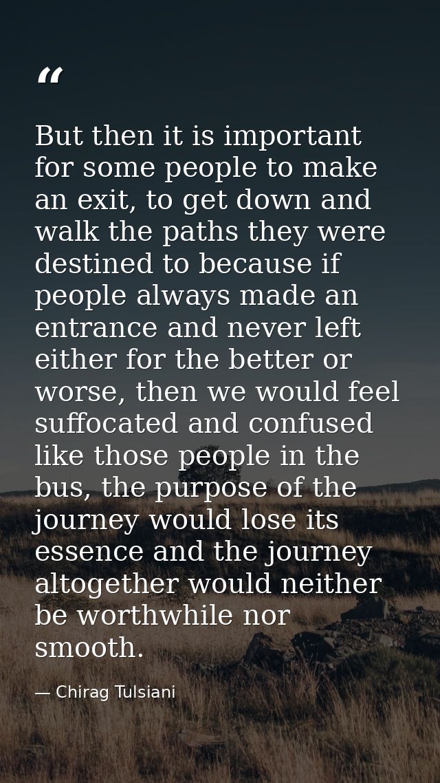 But then it is important for some people to make an exit, to get down and walk the paths they were destined to because i — Chirag Tulsiani